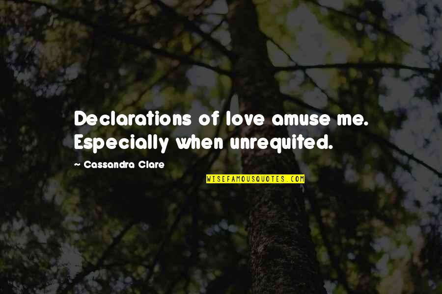 Conserving Quotes By Cassandra Clare: Declarations of love amuse me. Especially when unrequited.