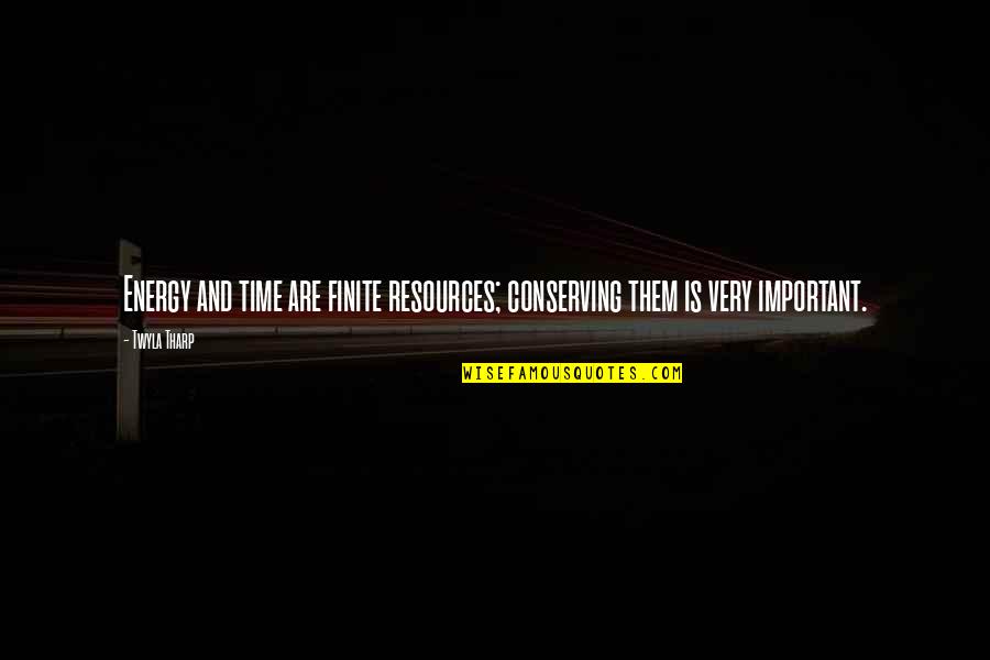 Conserving Quotes By Twyla Tharp: Energy and time are finite resources; conserving them