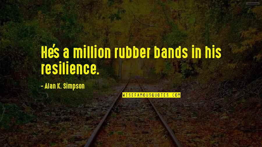 Conserving Soil Quotes By Alan K. Simpson: He's a million rubber bands in his resilience.