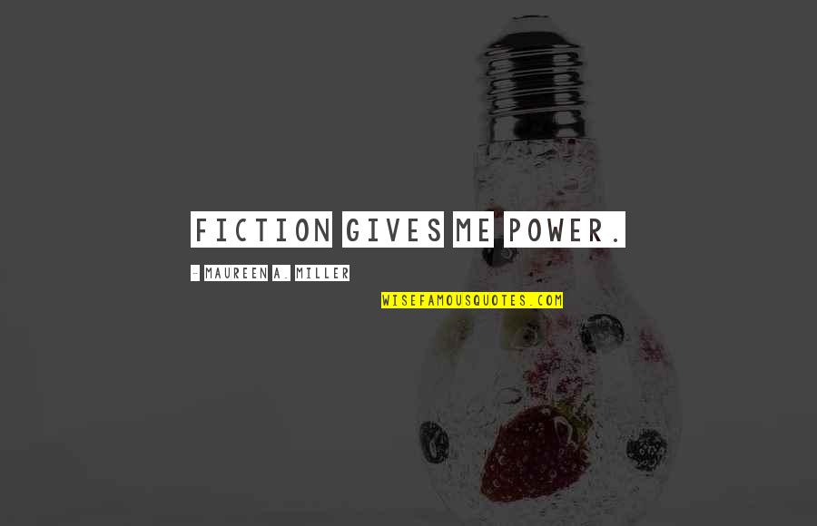Conseulos Quotes By Maureen A. Miller: Fiction gives me power.