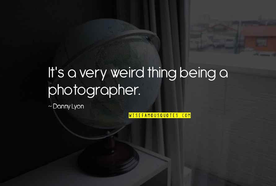 Consicience Quotes By Danny Lyon: It's a very weird thing being a photographer.