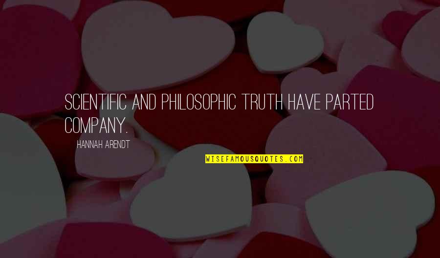 Consicience Quotes By Hannah Arendt: Scientific and philosophic truth have parted company.