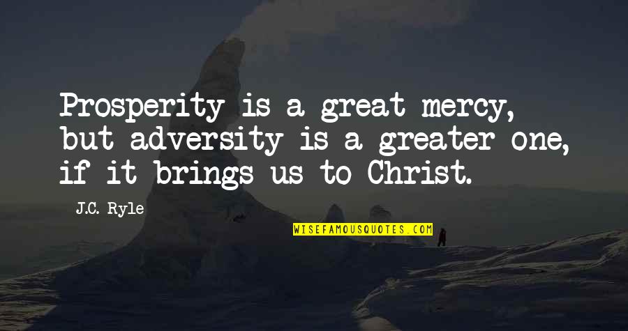 Consider How Hard It Is To Change Yourself Quotes By J.C. Ryle: Prosperity is a great mercy, but adversity is