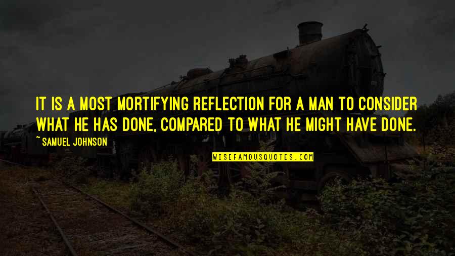 Consider It Done Quotes By Samuel Johnson: It is a most mortifying reflection for a Consider It Done Quotes By Samuel Johnson: It is a most mortifying reflection for a