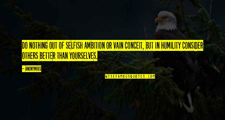 Consider Others Quotes By Anonymous: Do nothing out of selfish ambition or vain