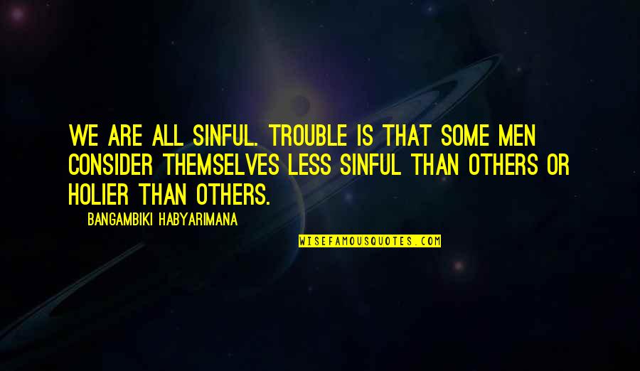 Consider Others Quotes By Bangambiki Habyarimana: We are all sinful. Trouble is that some