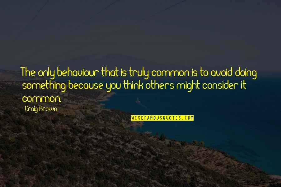 Consider Others Quotes By Craig Brown: The only behaviour that is truly common is