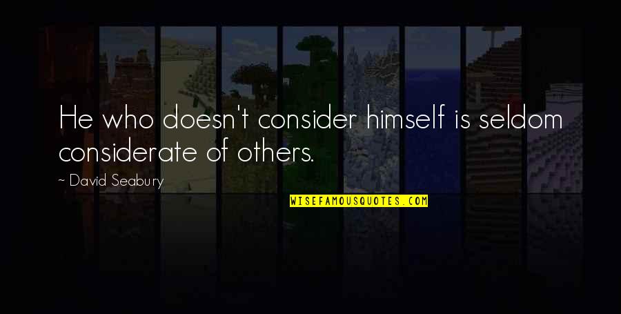 Consider Others Quotes By David Seabury: He who doesn't consider himself is seldom considerate