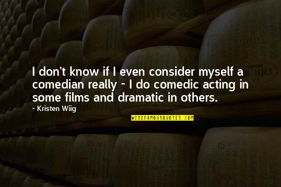 Consider Others Quotes By Kristen Wiig: I don't know if I even consider myself