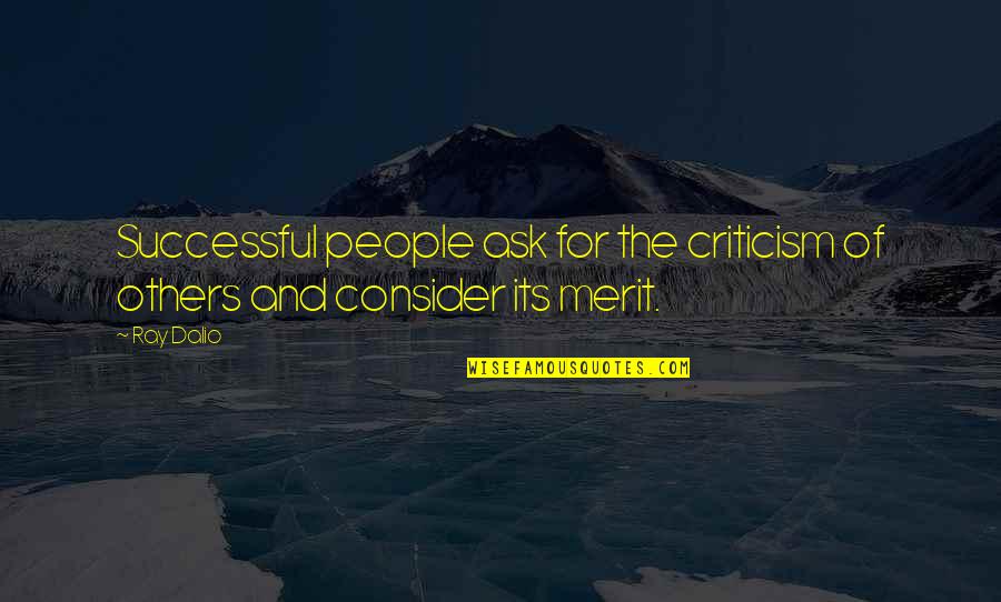 Consider Others Quotes By Ray Dalio: Successful people ask for the criticism of others