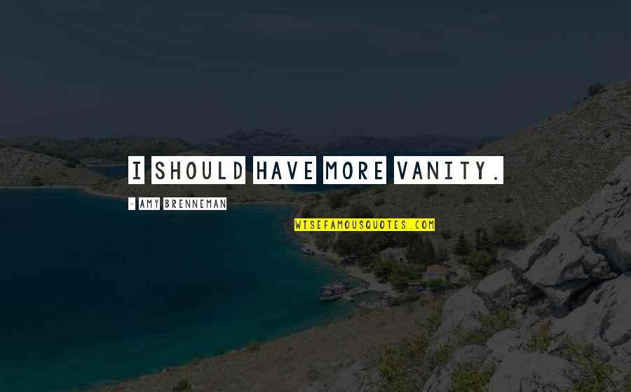 Consider Past Quotes By Amy Brenneman: I should have more vanity. Consider Past Quotes By Amy Brenneman: I should have more vanity.
