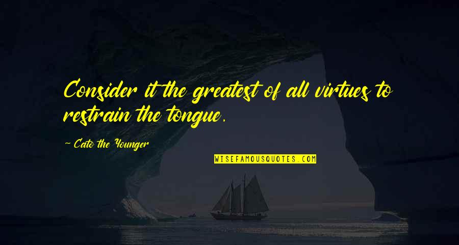 Consider Quotes By Cato The Younger: Consider it the greatest of all virtues to