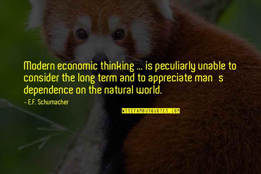 Consider Quotes By E.F. Schumacher: Modern economic thinking ... is peculiarly unable to