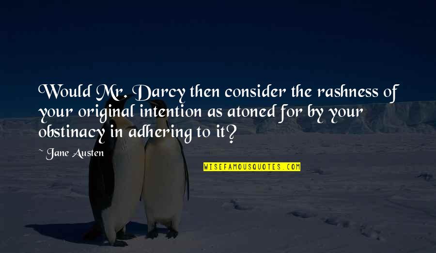 Consider Quotes By Jane Austen: Would Mr. Darcy then consider the rashness of