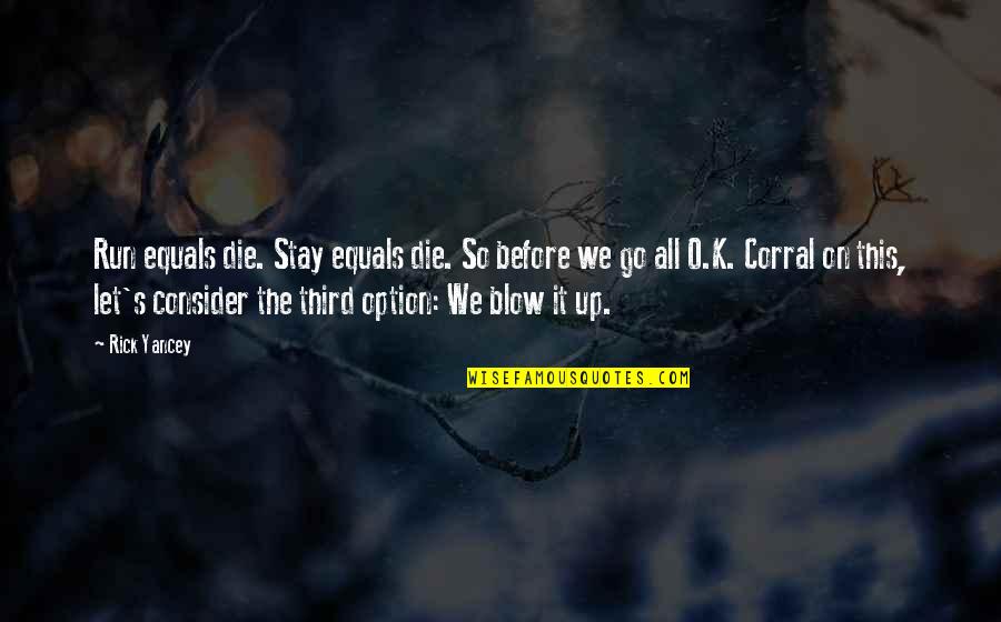 Consider Quotes By Rick Yancey: Run equals die. Stay equals die. So before