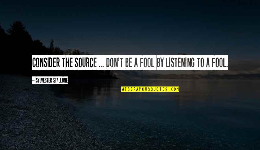 Consider The Source Quotes By Sylvester Stallone: Consider the source ... Don't be a fool