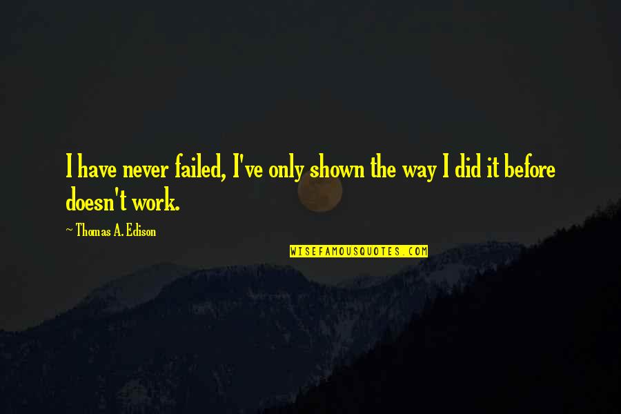 Consider Yourself Blessed Quotes By Thomas A. Edison: I have never failed, I've only shown the