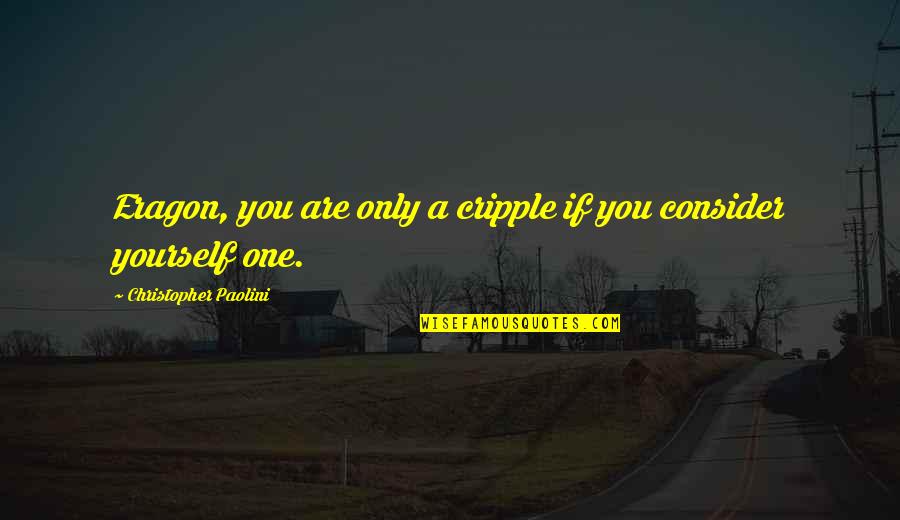 Consider Yourself Quotes By Christopher Paolini: Eragon, you are only a cripple if you