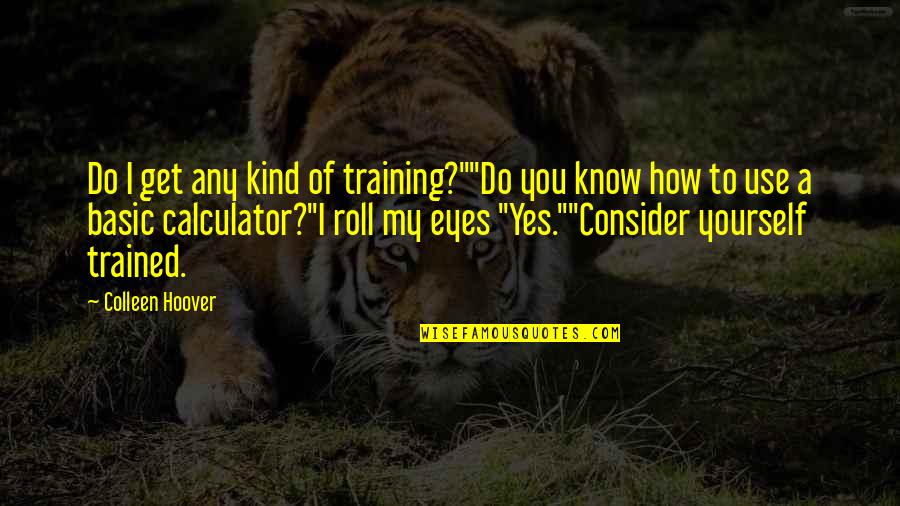 Consider Yourself Quotes By Colleen Hoover: Do I get any kind of training?""Do you