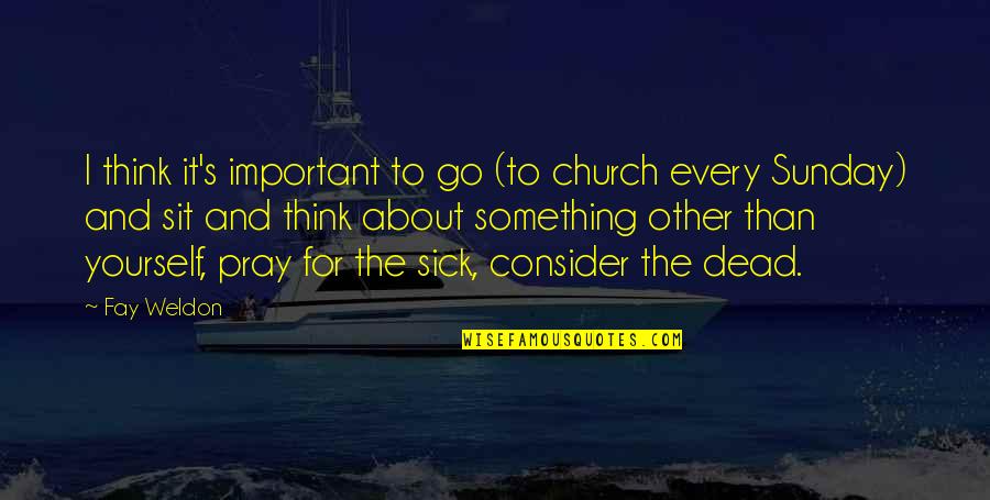 Consider Yourself Quotes By Fay Weldon: I think it's important to go (to church