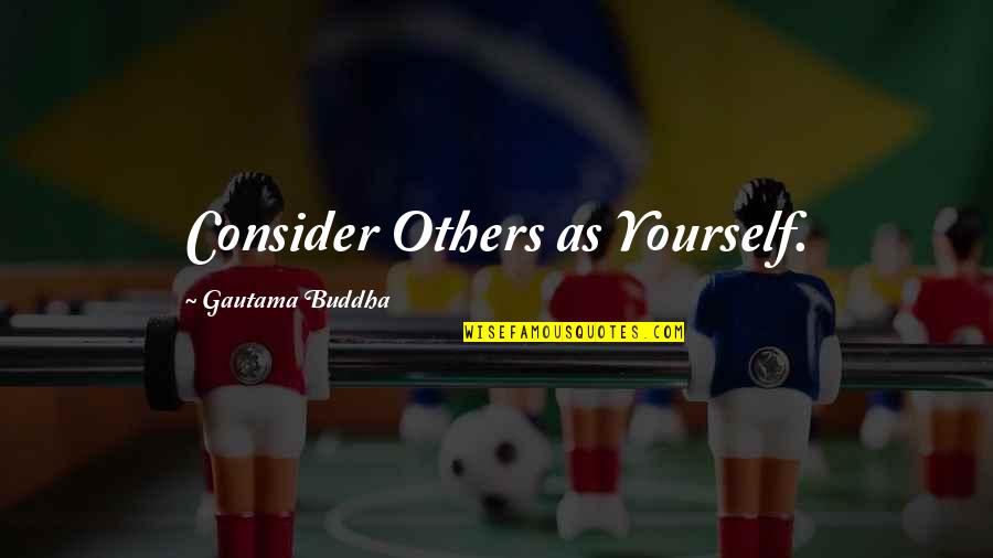 Consider Yourself Quotes By Gautama Buddha: Consider Others as Yourself.