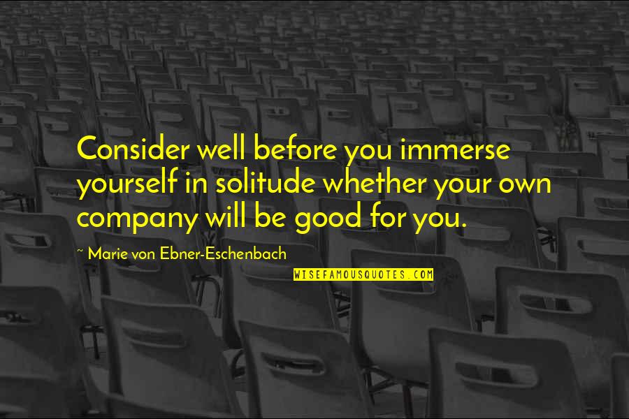 Consider Yourself Quotes By Marie Von Ebner-Eschenbach: Consider well before you immerse yourself in solitude