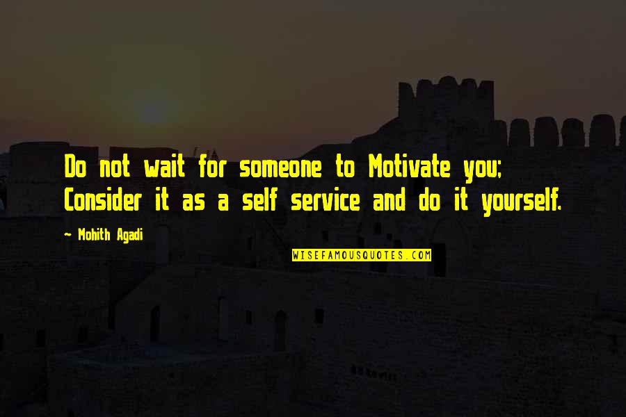 Consider Yourself Quotes By Mohith Agadi: Do not wait for someone to Motivate you;