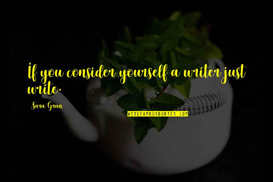 Consider Yourself Quotes By Sara Gran: If you consider yourself a writer just write.