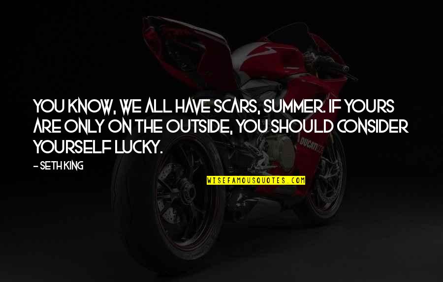 Consider Yourself Quotes By Seth King: You know, we all have scars, Summer. If