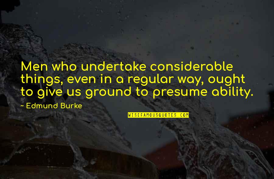 Considerable Quotes By Edmund Burke: Men who undertake considerable things, even in a