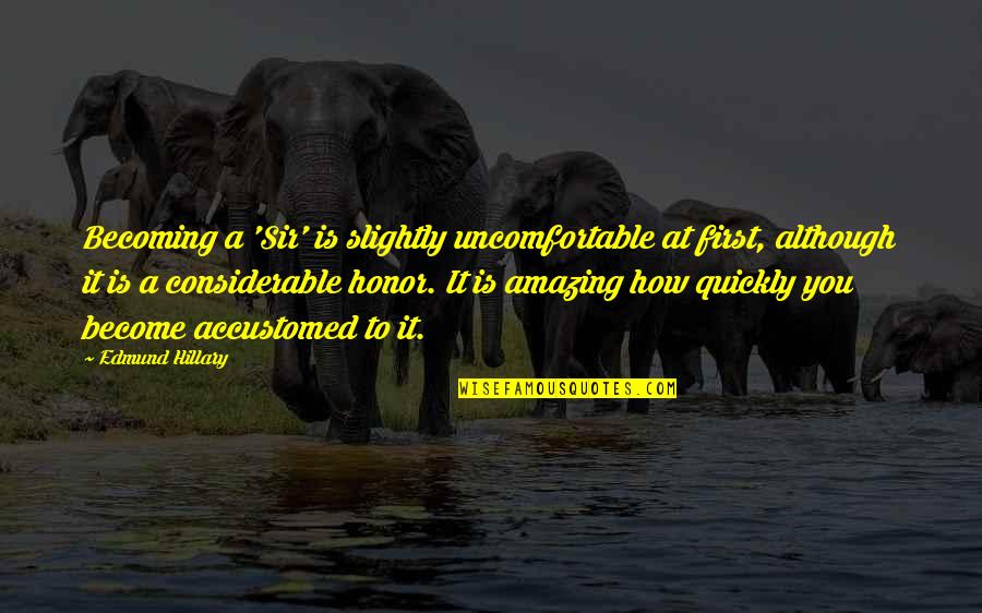 Considerable Quotes By Edmund Hillary: Becoming a 'Sir' is slightly uncomfortable at first,