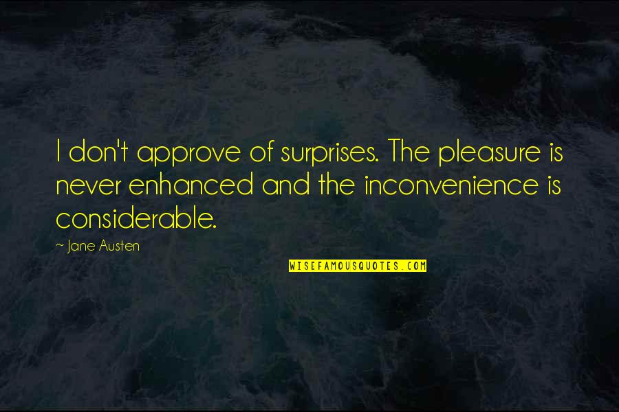 Considerable Quotes By Jane Austen: I don't approve of surprises. The pleasure is