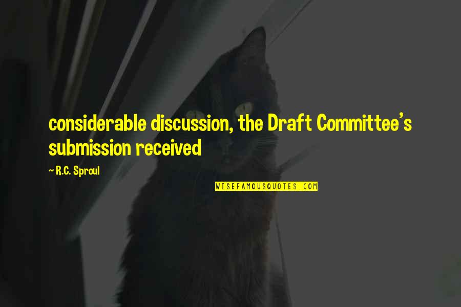 Considerable Quotes By R.C. Sproul: considerable discussion, the Draft Committee's submission received