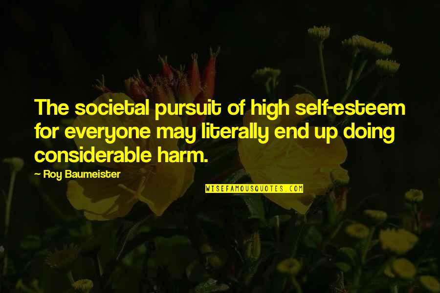 Considerable Quotes By Roy Baumeister: The societal pursuit of high self-esteem for everyone