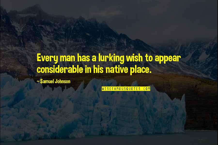 Considerable Quotes By Samuel Johnson: Every man has a lurking wish to appear