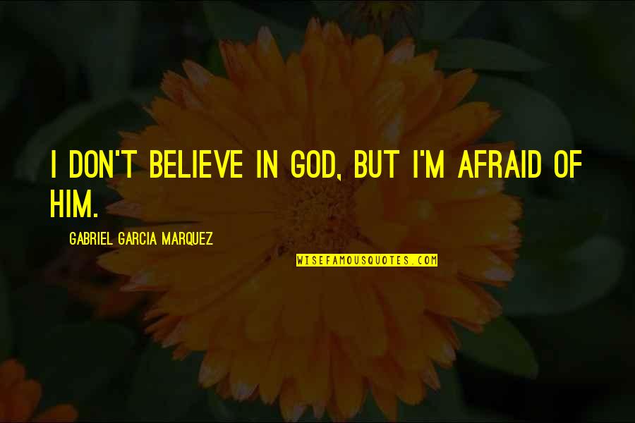 Considerableconcessions Quotes By Gabriel Garcia Marquez: I don't believe in God, but I'm afraid