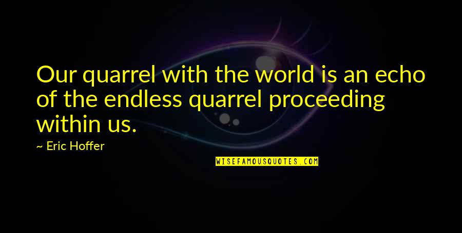 Considerably Def Quotes By Eric Hoffer: Our quarrel with the world is an echo