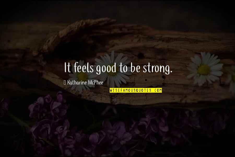 Considerably Def Quotes By Katharine McPhee: It feels good to be strong.