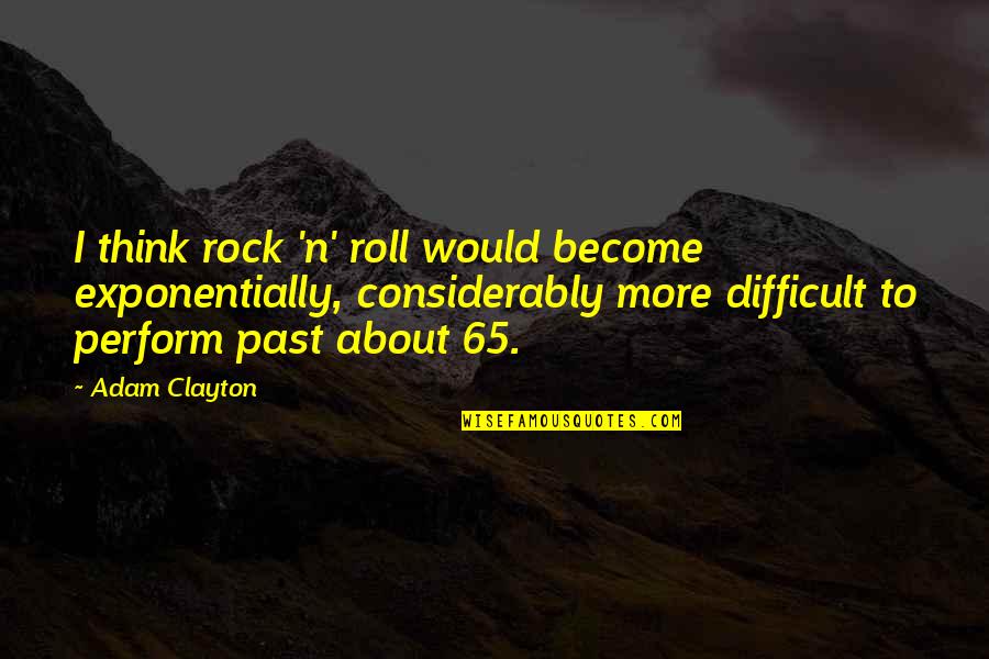 Considerably Quotes By Adam Clayton: I think rock 'n' roll would become exponentially,