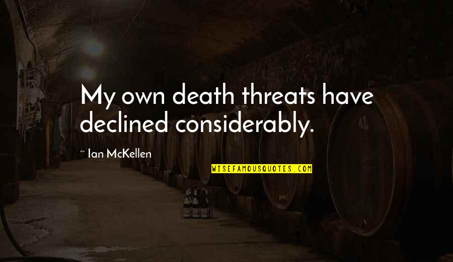 Considerably Quotes By Ian McKellen: My own death threats have declined considerably.