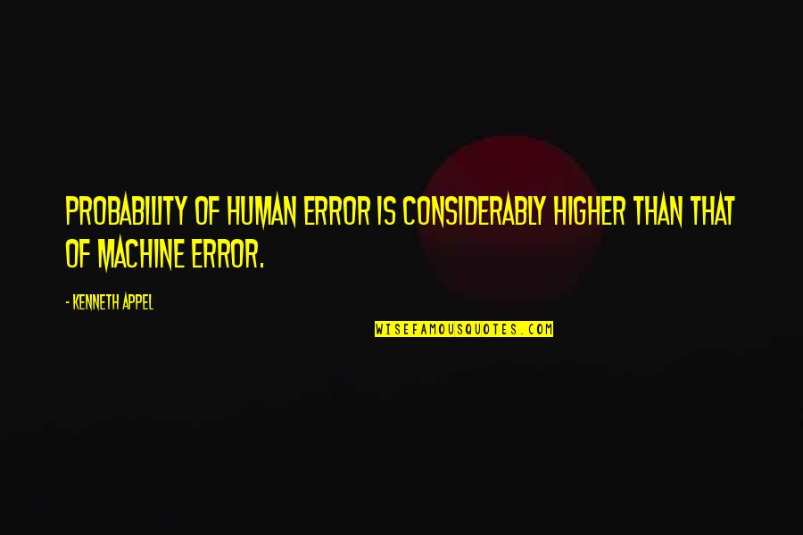 Considerably Quotes By Kenneth Appel: Probability of human error is considerably higher than