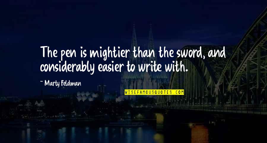 Considerably Quotes By Marty Feldman: The pen is mightier than the sword, and