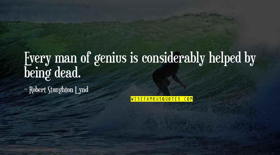 Considerably Quotes By Robert Staughton Lynd: Every man of genius is considerably helped by