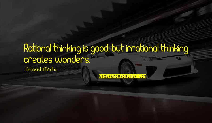 Consideram Se Quotes By Debasish Mridha: Rational thinking is good, but irrational thinking creates