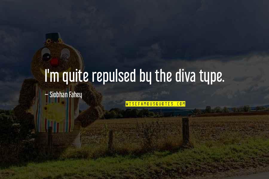 Consideram Se Quotes By Siobhan Fahey: I'm quite repulsed by the diva type. Consideram Se Quotes By Siobhan Fahey: I'm quite repulsed by the diva type.