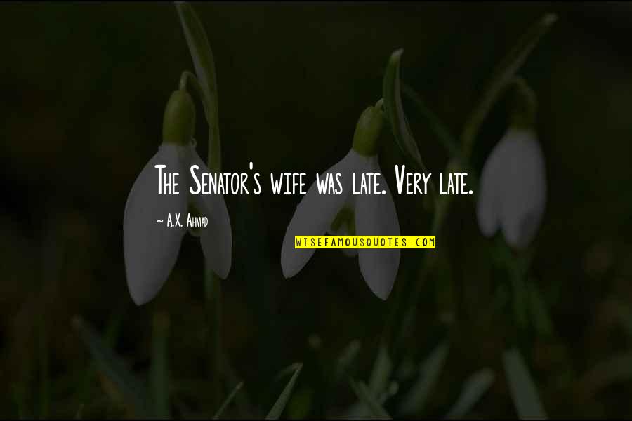 Considerar Verbo Quotes By A.X. Ahmad: The Senator's wife was late. Very late.