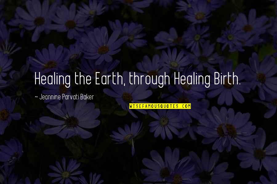Considerat Quotes By Jeannine Parvati Baker: Healing the Earth, through Healing Birth.