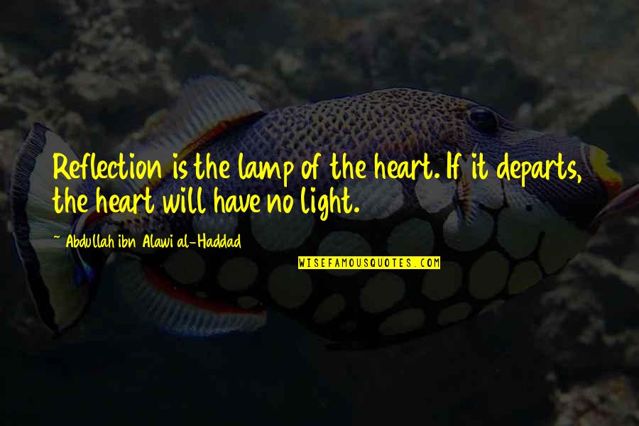 Considerate Quotes And Quotes By Abdullah Ibn Alawi Al-Haddad: Reflection is the lamp of the heart. If