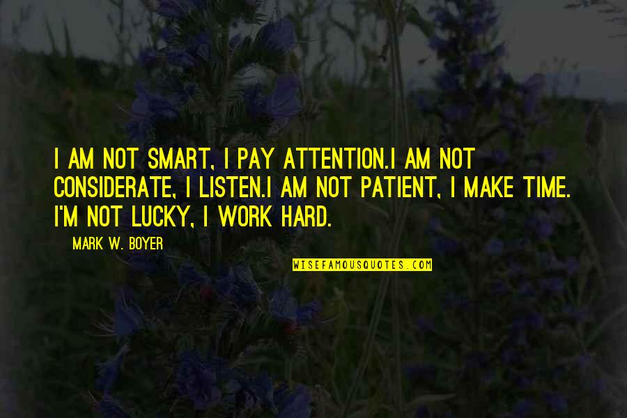 Considerate Quotes And Quotes By Mark W. Boyer: I am not smart, I pay attention.I am