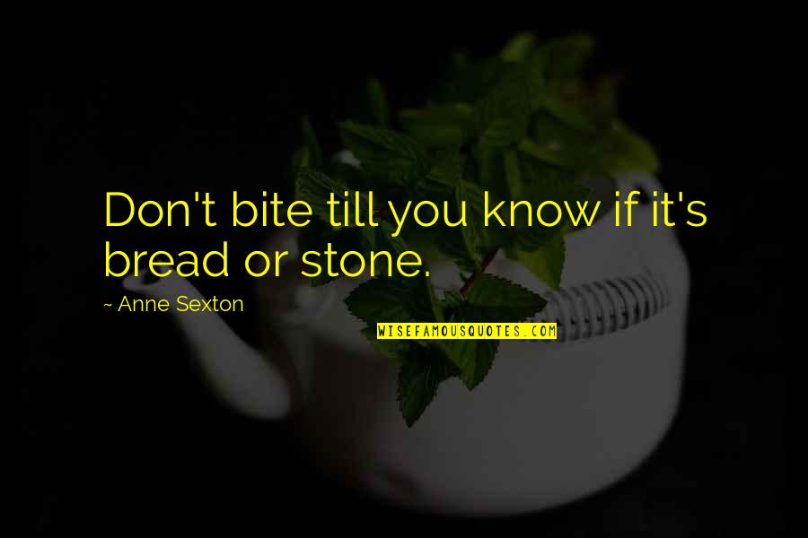 Considerately Quotes By Anne Sexton: Don't bite till you know if it's bread